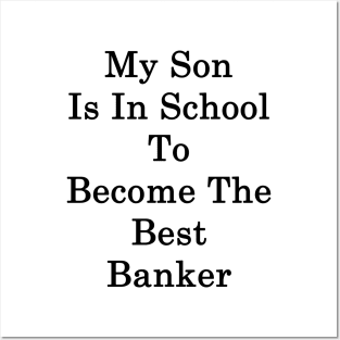 My Son Is In School To Become The Best Banker Posters and Art